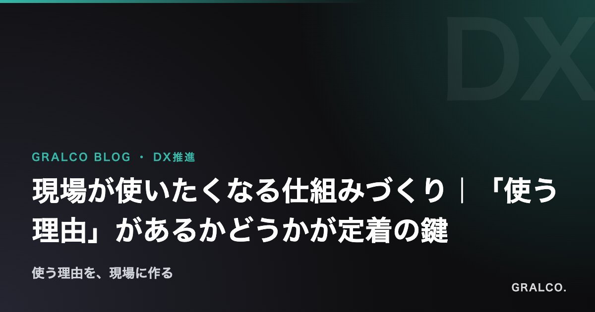 現場が使いたくなる仕組みづくり|「使う理由」があるかどうかが定着の鍵