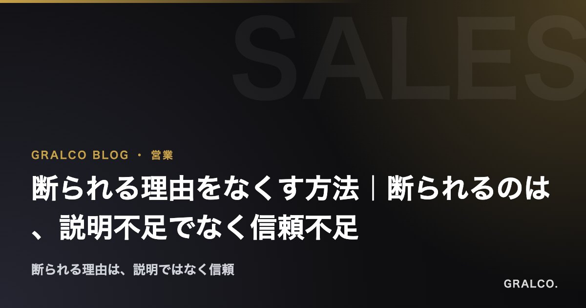 断られる理由をなくす方法｜断られるのは、説明不足でなく信頼不足