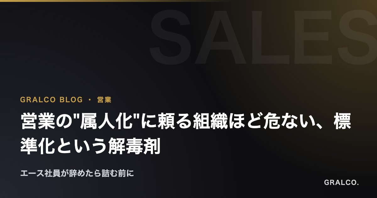 営業の"属人化"に頼る組織ほど危ない、標準化という解毒剤